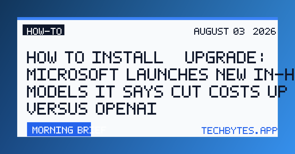 How to Install / Upgrade: Microsoft launches new in-house AI models it says cut costs up to 89% versus OpenAI