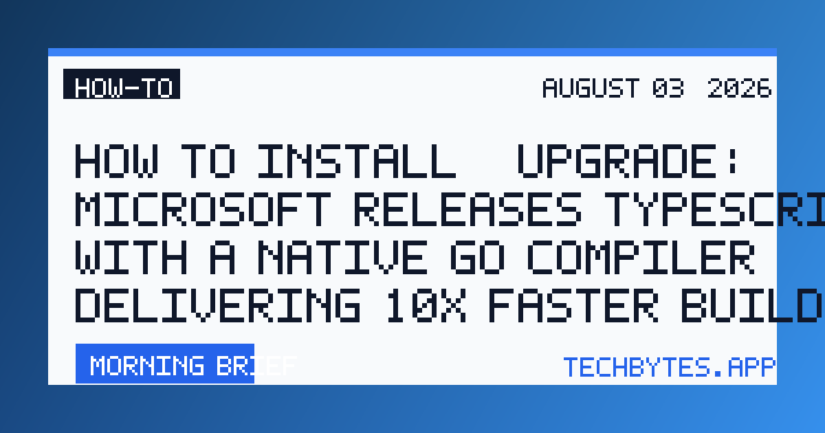 How to Install / Upgrade: Microsoft Releases TypeScript 7.0 with a Native Go Compiler, Delivering 10x Faster Builds