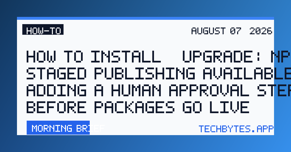 How to Install / Upgrade: npm Staged Publishing Available, Adding a Human Approval Step Before Packages Go Live