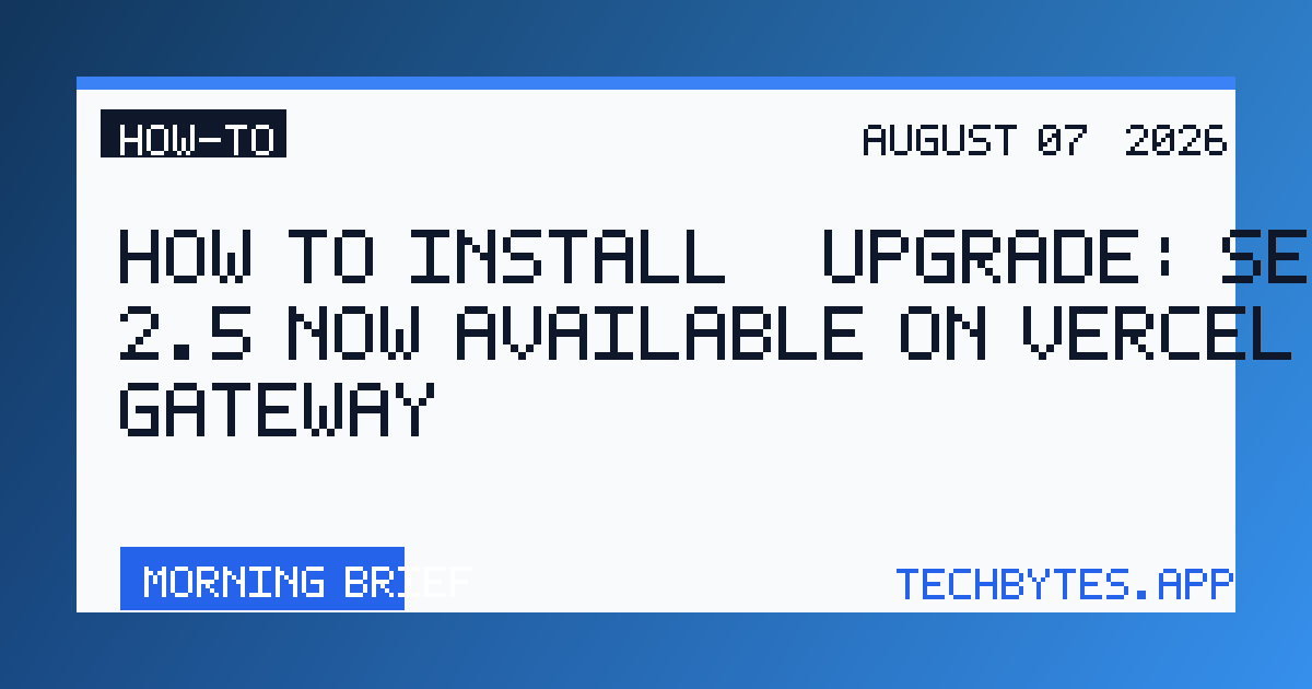 How to Install / Upgrade: Seedance 2.5 now available on Vercel AI Gateway