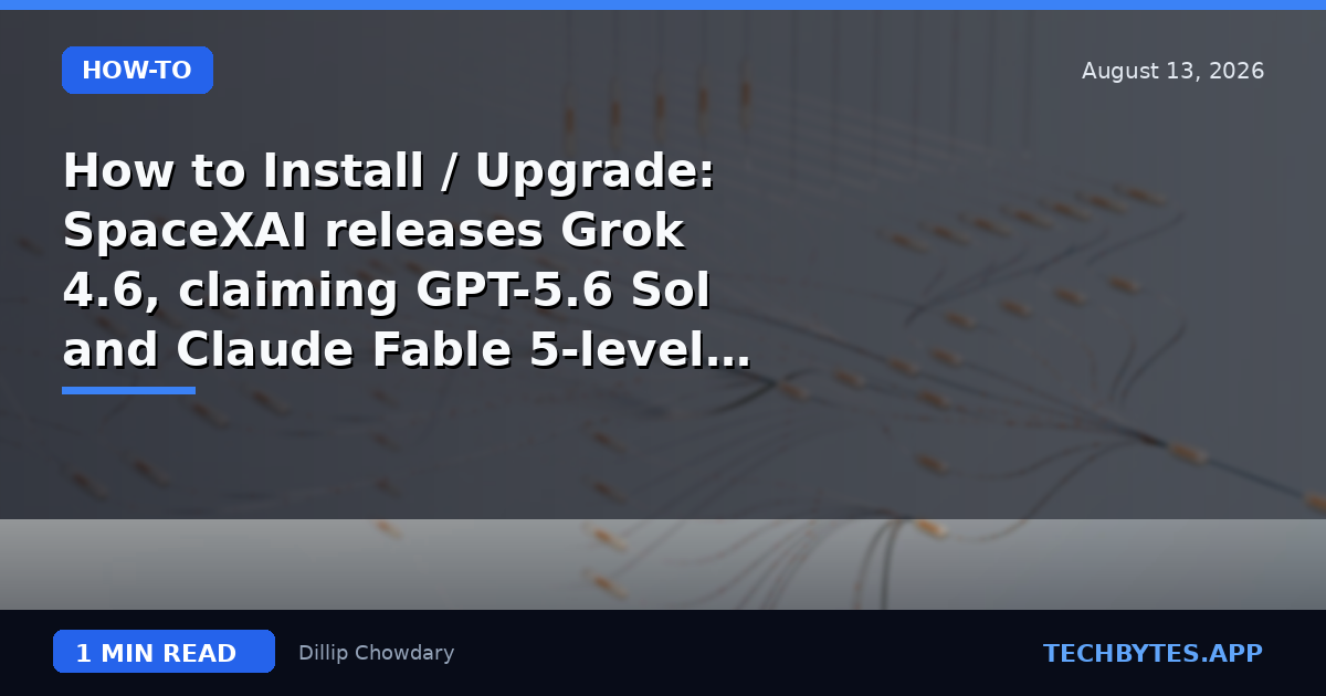 How to Install / Upgrade: SpaceXAI releases Grok 4.6, claiming GPT-5.6 Sol and Claude Fable 5-level…