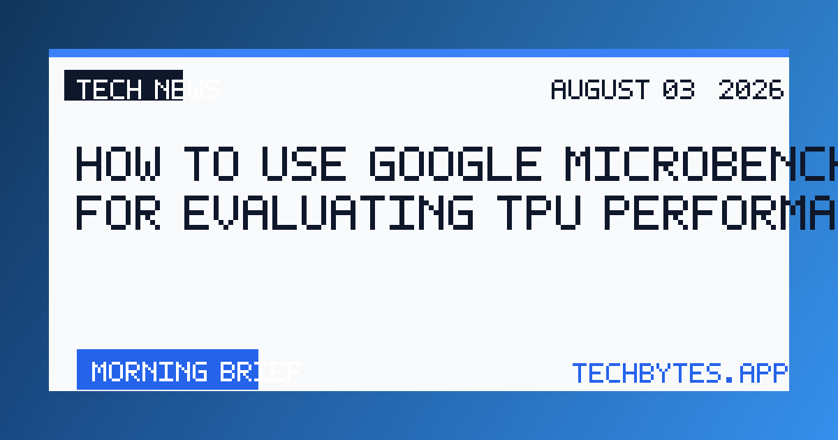 How to use Google microbenchmarks for evaluating TPU performance