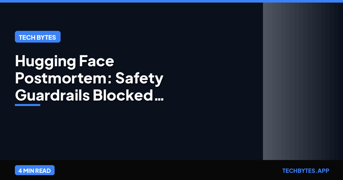 Hugging Face Postmortem: Safety Guardrails Blocked Security Team