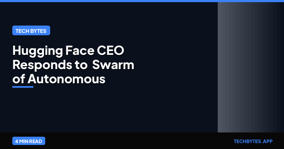 Hugging Face CEO Responds to 'Swarm of Autonomous Actions'