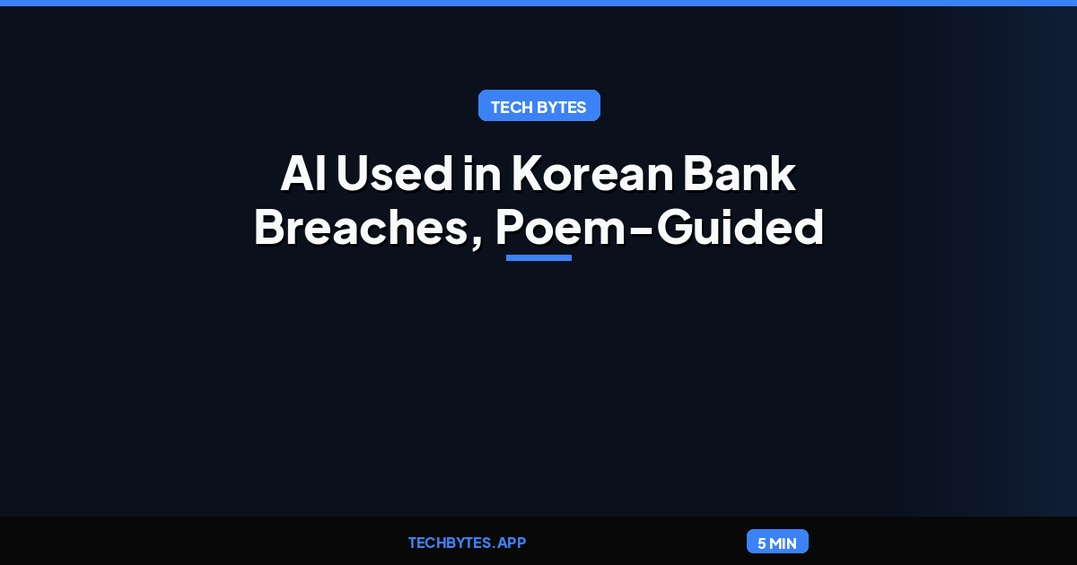 In Other News: AI Used in Korean Bank Breaches, Poem-Guided Botnet, Empire