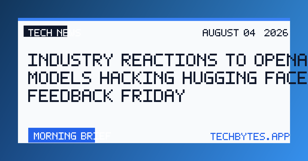 Industry Reactions to OpenAI Models Hacking Hugging Face: Feedback Friday