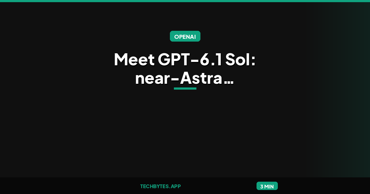 OpenAI introduces GPT-6.1 Sol: Meet GPT-6.1 Sol: near-Astra intelligence