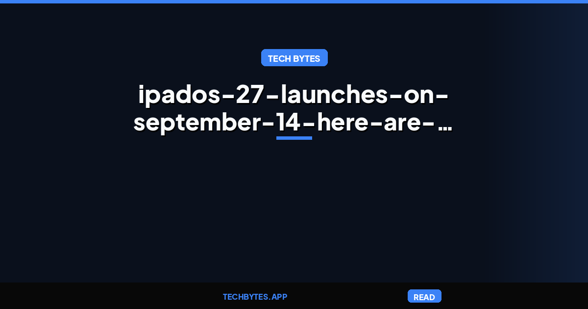 iPadOS 27 launches on September 14, here are the compatible devices