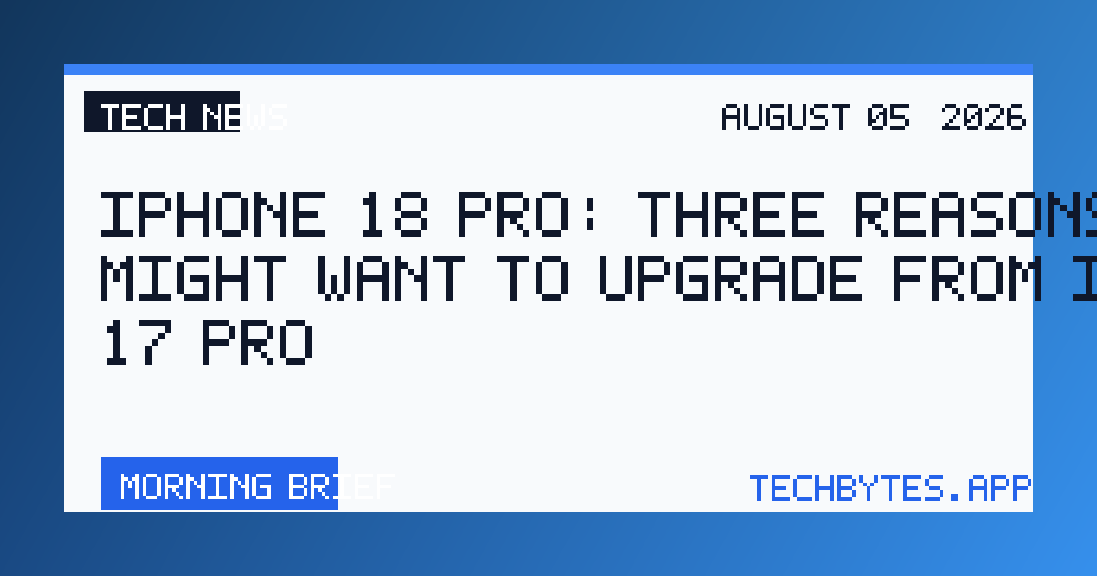 iPhone 18 Pro: Three reasons you might want to upgrade from iPhone 17 Pro