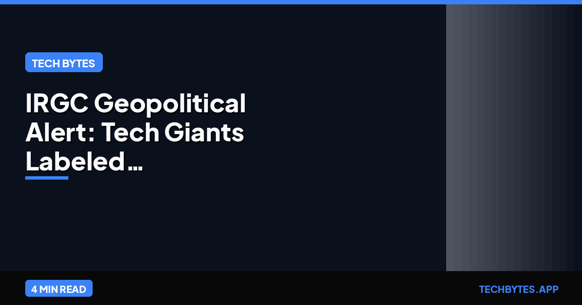 IRGC Geopolitical Alert: Tech Giants Labeled "Legitimate Targets"
