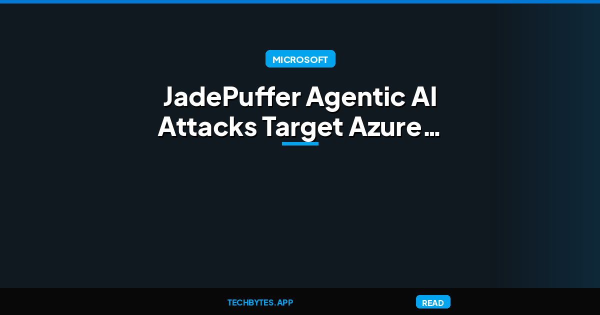 JadePuffer Agentic AI Attacks Target Azure Infrastructure