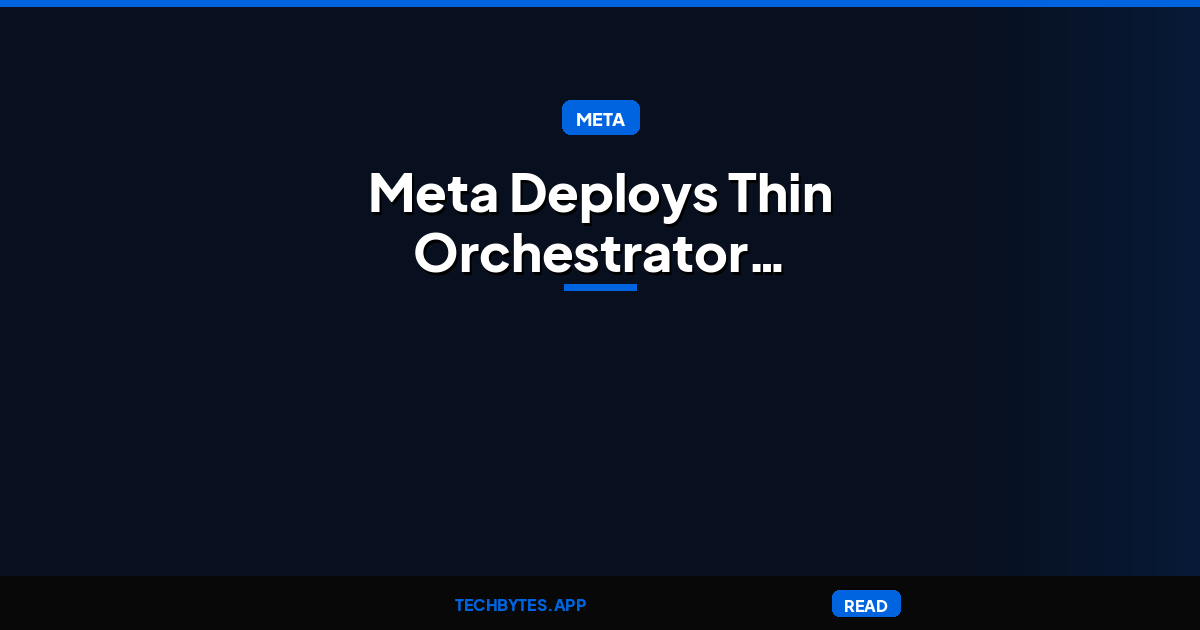 Meta Deploys Thin Orchestrator Architecture to Boost AI Agent Reliability