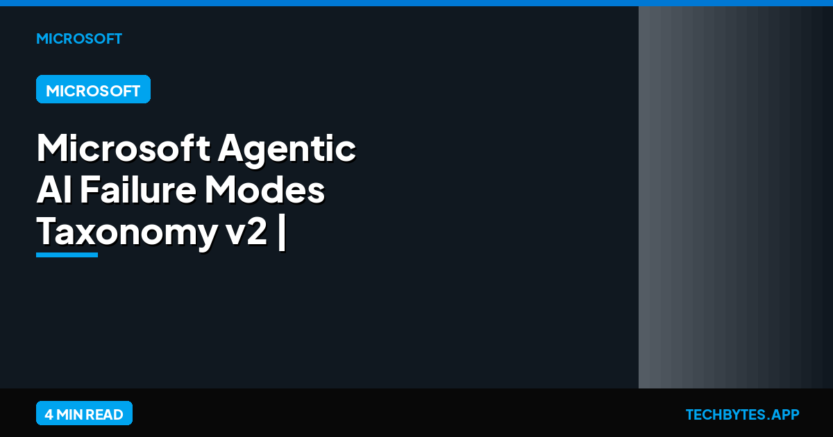 Microsoft Agentic AI Failure Modes Taxonomy v2 | Tech Bytes