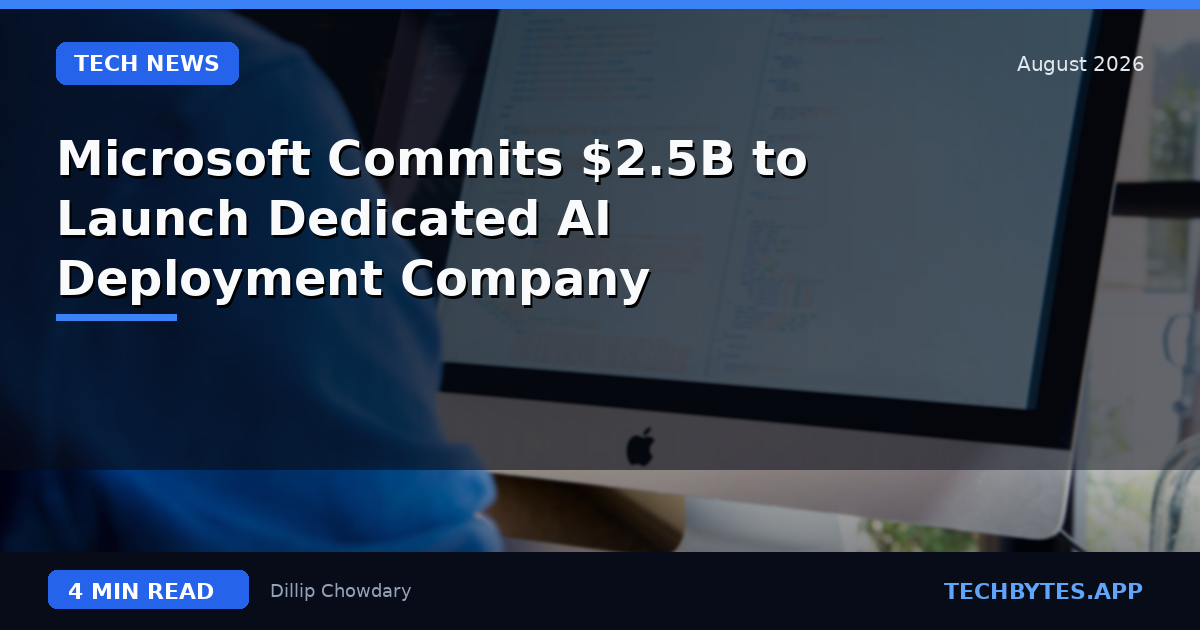 Microsoft Commits $2.5B to Launch Dedicated AI Deployment Company