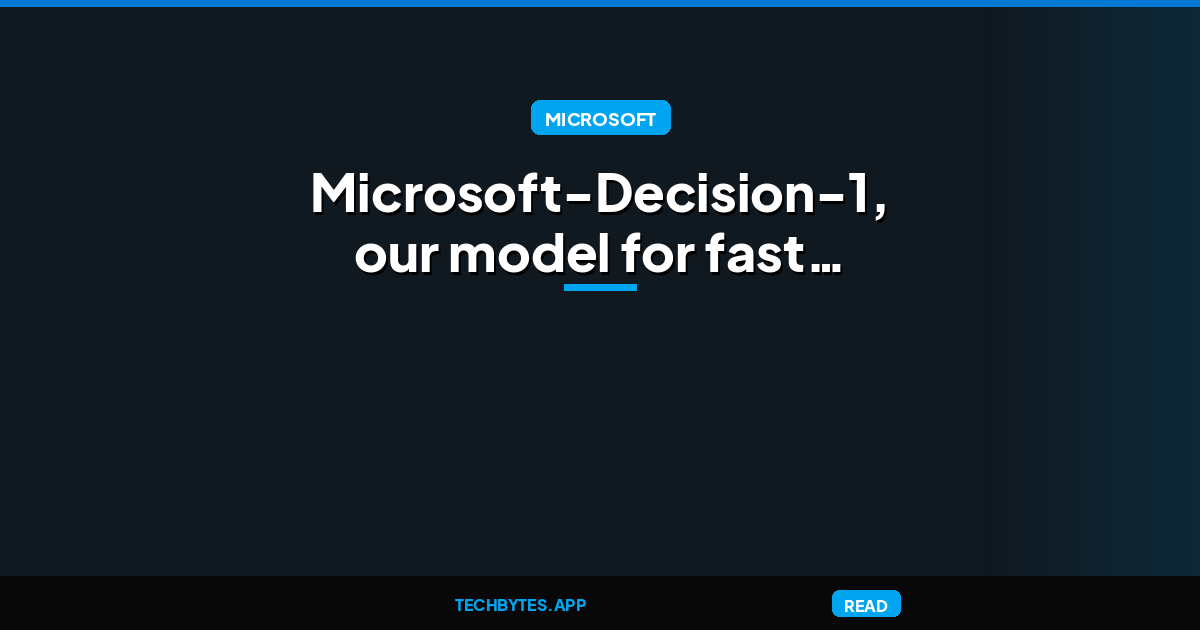 Microsoft-Decision-1, our model for fast decision-making