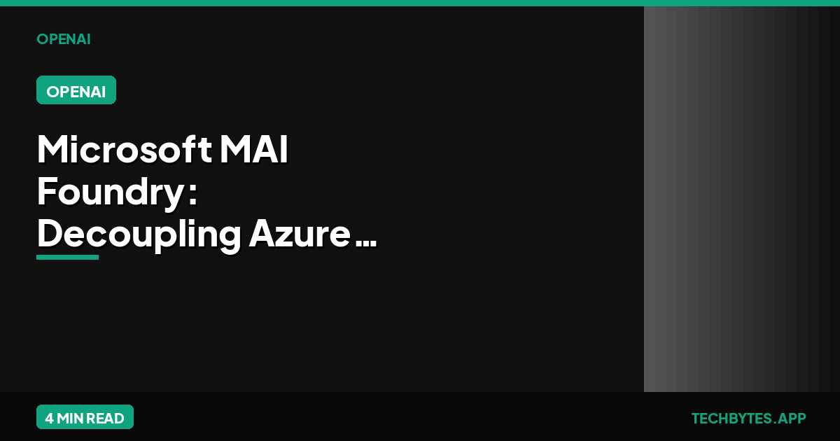 Microsoft MAI Foundry: Decoupling Azure AI from OpenAI Reliance | Tech Bytes