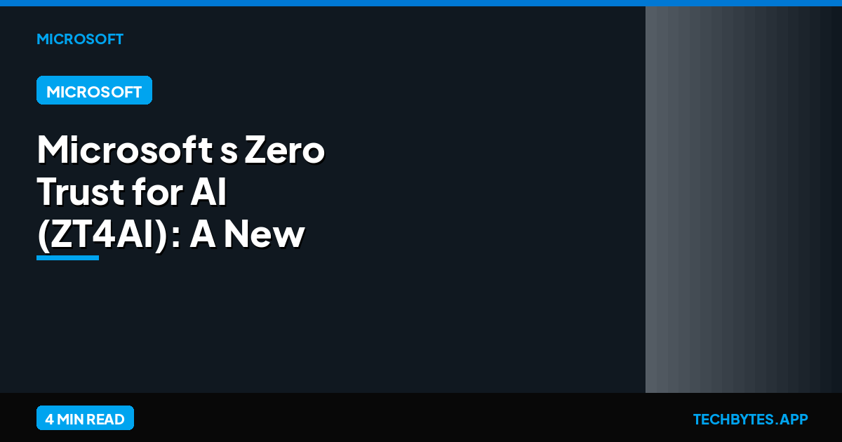 Microsoft's Zero Trust for AI (ZT4AI): A New Standard for Agentic Governance | Tech Bytes