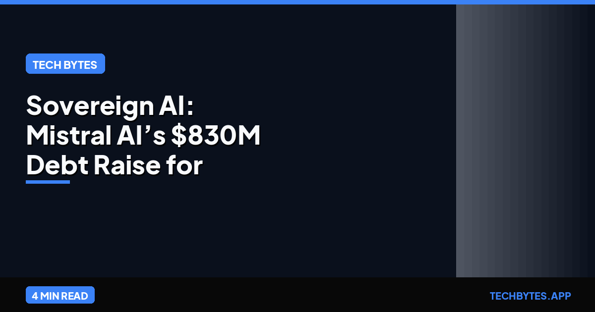Sovereign AI: Mistral AI’s $830M Debt Raise for GPU Datacenter Expansion