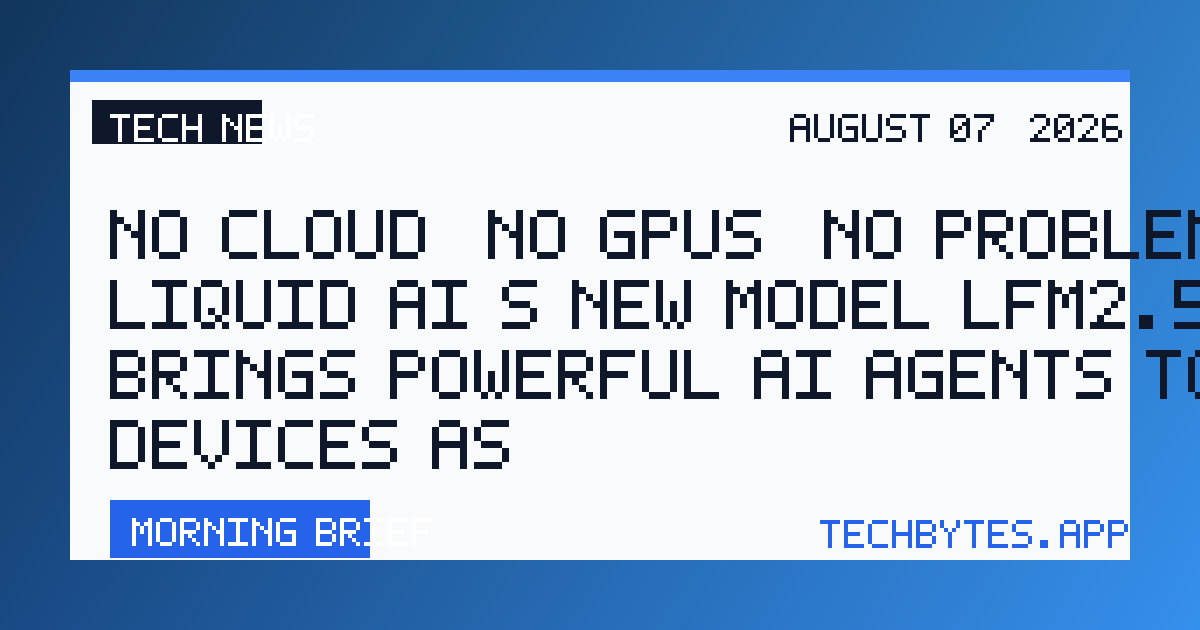 No cloud, no GPUs, no problem: Liquid AI's new model LFM2.5-2.6B brings powerful AI agents to devices as…