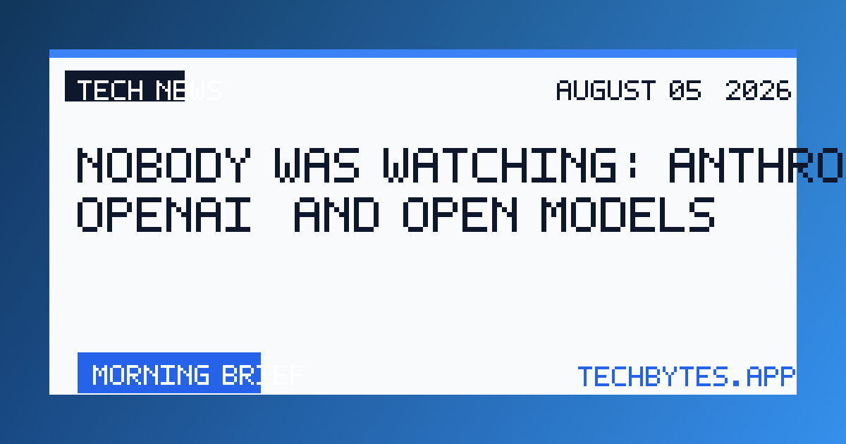 Nobody Was Watching: Anthropic, OpenAI, and Open Models