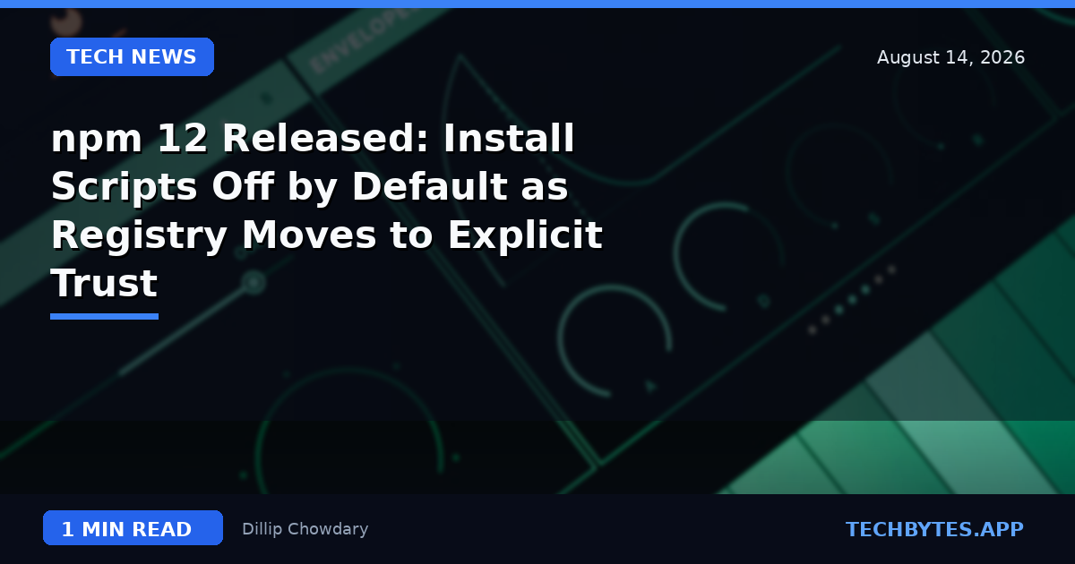 npm 12 Released: Install Scripts Off by Default as Registry Moves to Explicit Trust