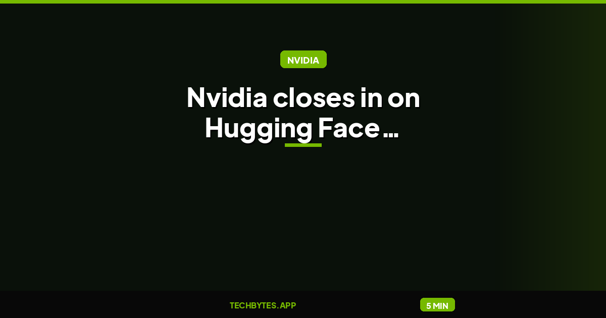 Nvidia closes in on Hugging Face acquisition