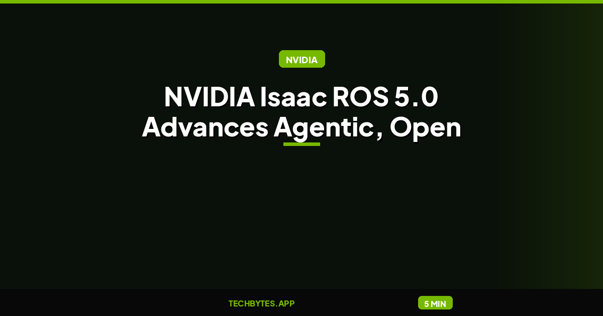 NVIDIA Isaac ROS 5.0 Advances Agentic, Open Source Robotics Development