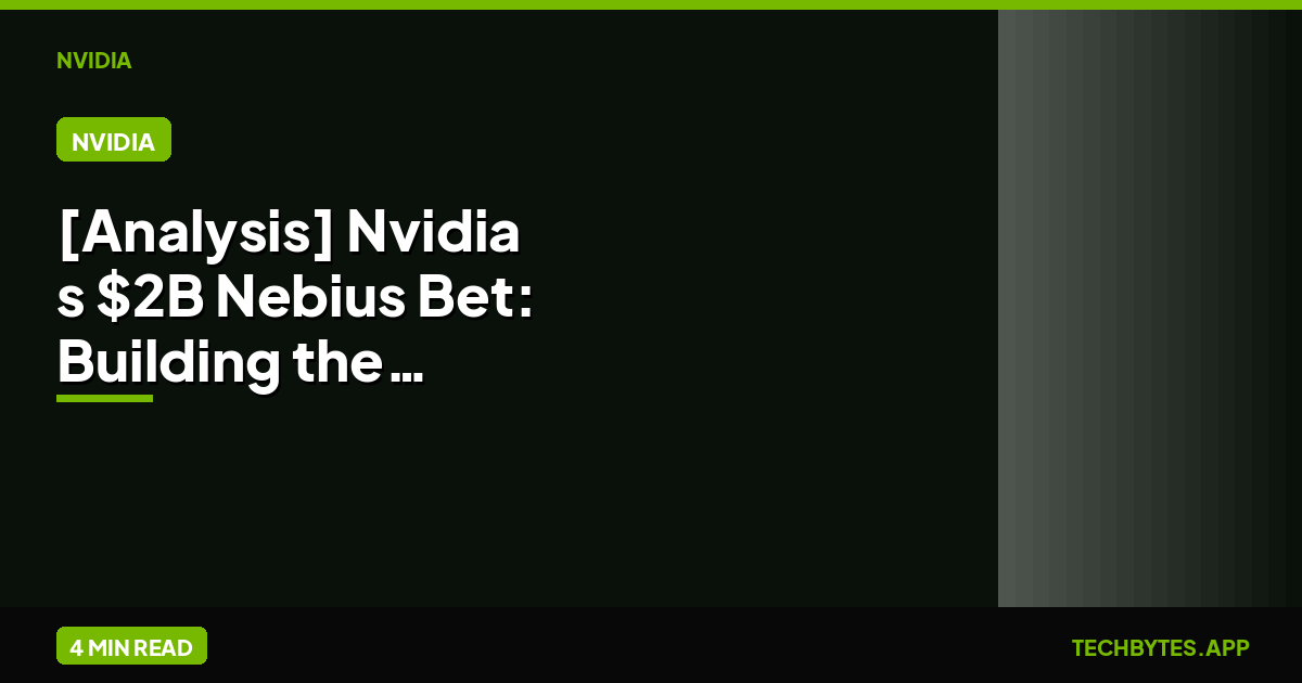 [Analysis] Nvidia's $2B Nebius Bet: Building the Neocloud Moat