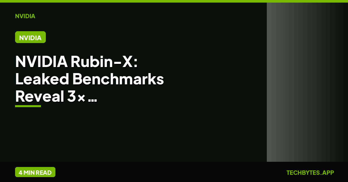 NVIDIA Rubin-X: Leaked Benchmarks Reveal 3x Throughput Gains | Tech Bytes