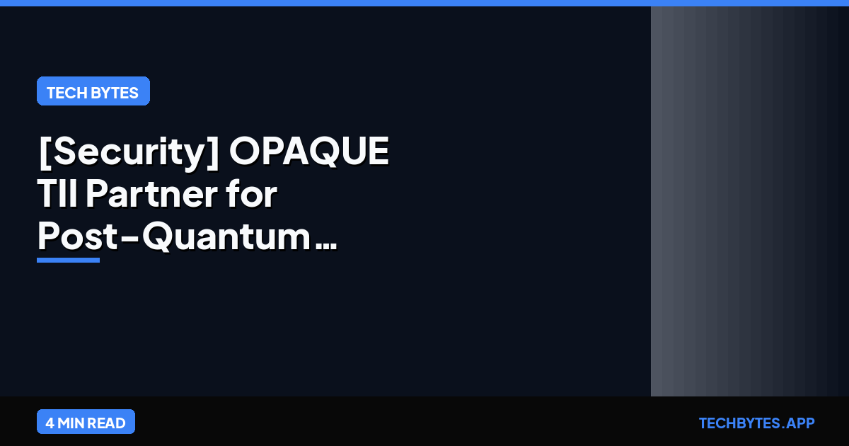 [Security] OPAQUE & TII Partner for Post-Quantum Confidential AI | Tech Bytes