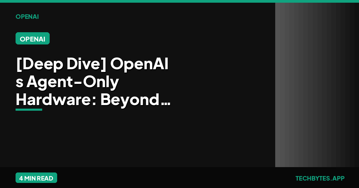 [Deep Dive] OpenAI's Agent-Only Hardware: Beyond App Stores