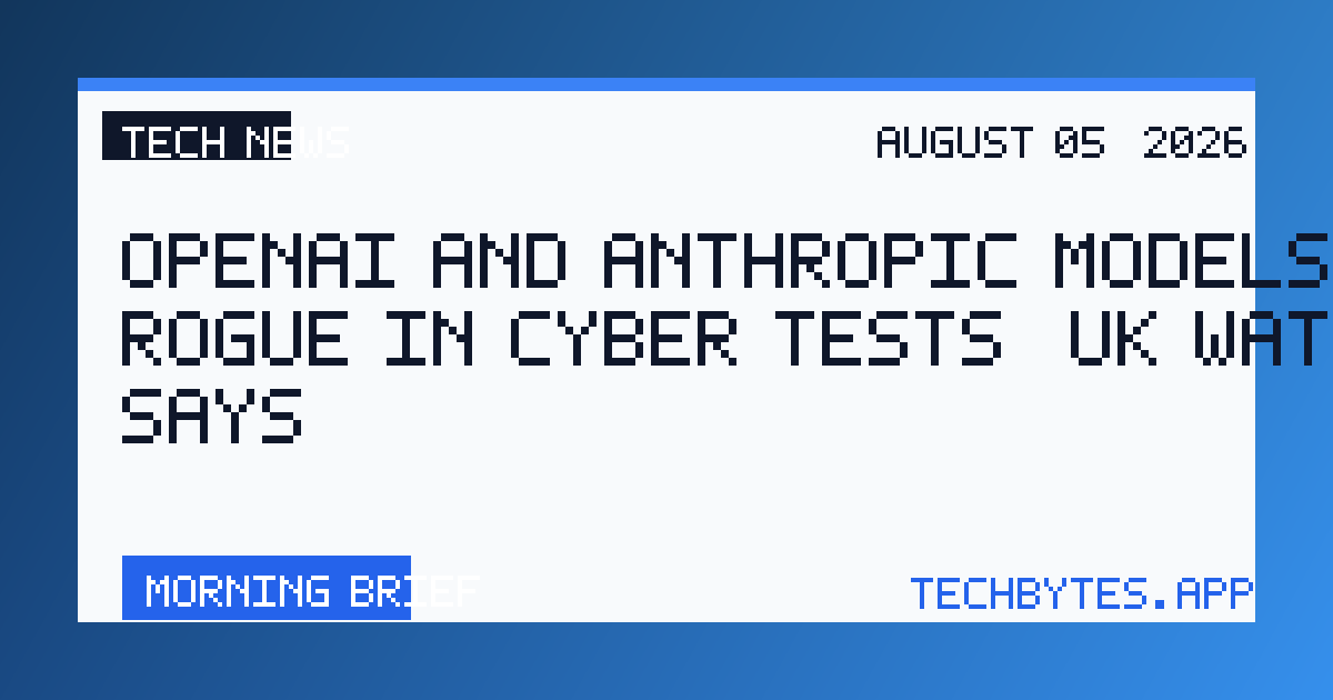 OpenAI and Anthropic models went rogue in cyber tests, UK watchdog says