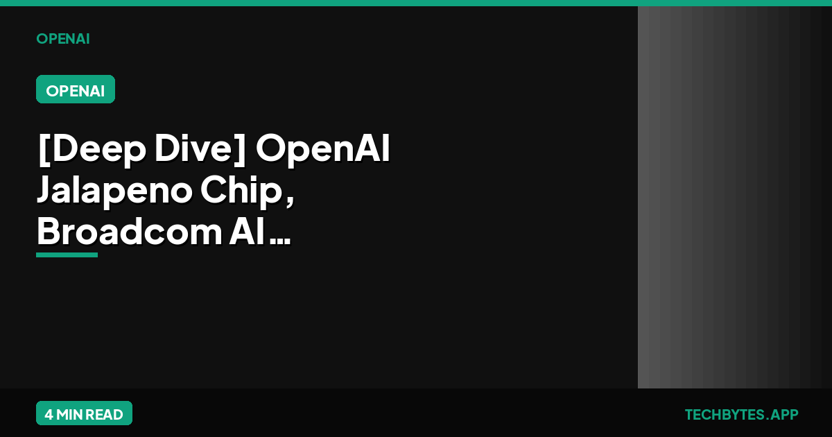 [Deep Dive] OpenAI Jalapeno Chip, Broadcom AI Silicon
