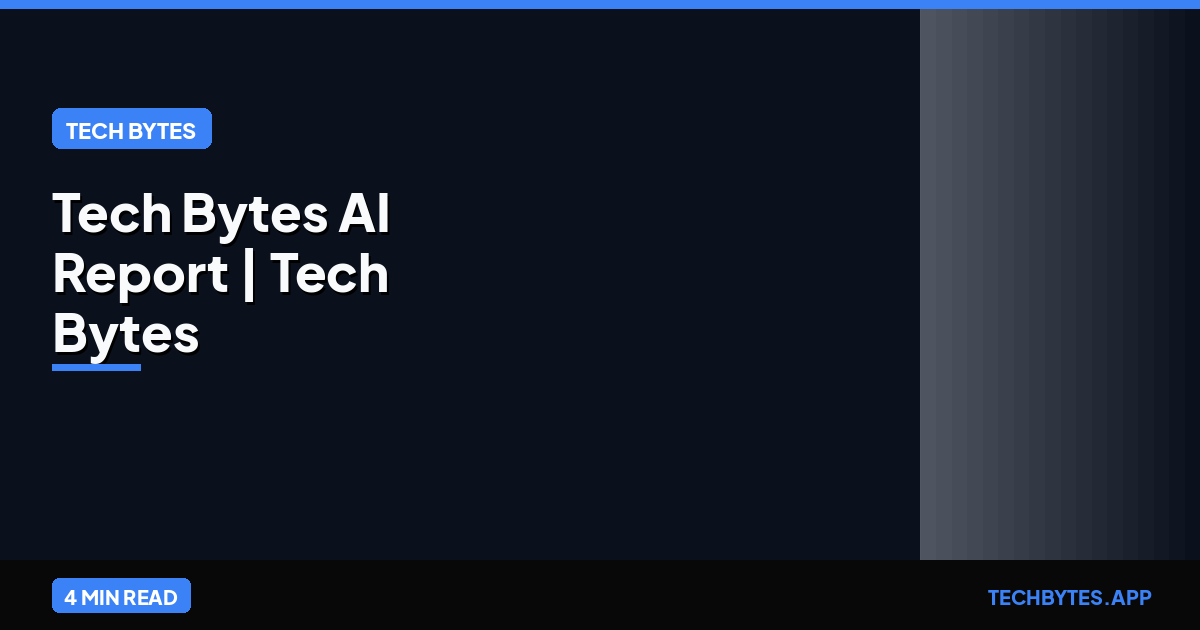 Tech Bytes AI Report | Tech Bytes
