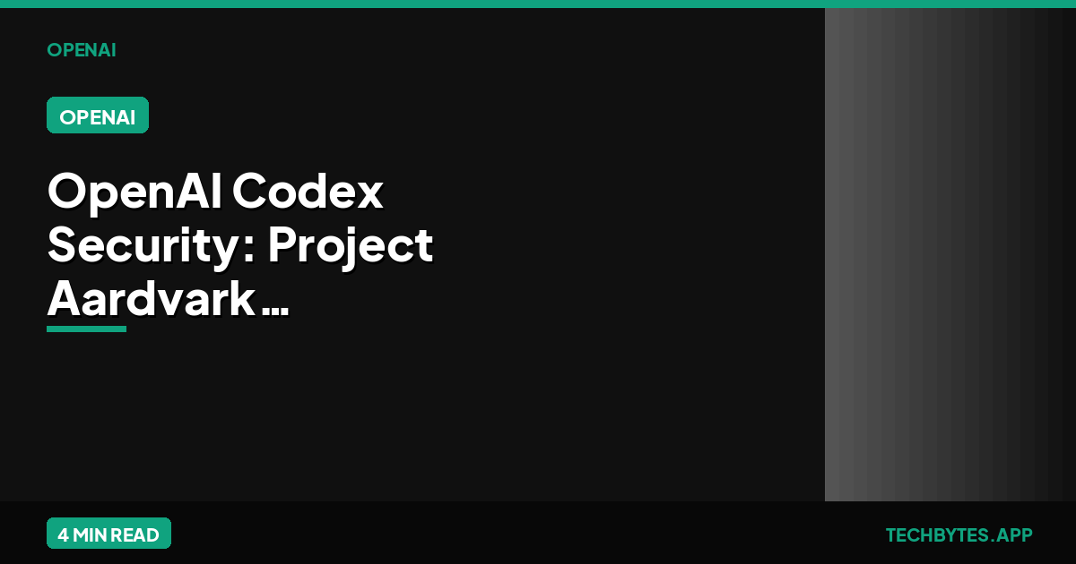 OpenAI Codex Security: Project Aardvark Identifies 11,000 High-Impact Bugs | Tech Bytes