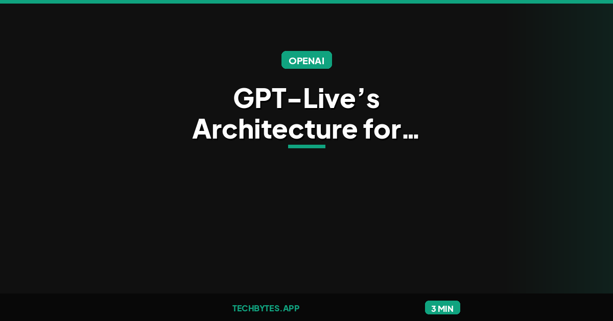 OpenAI Details GPT-Live’s Architecture for Continuous Stateful Voice