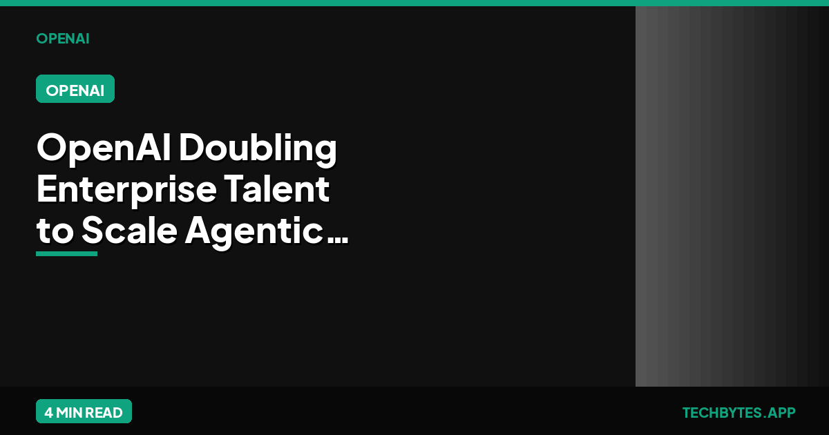 OpenAI Doubling Enterprise Talent to Scale Agentic Workflows