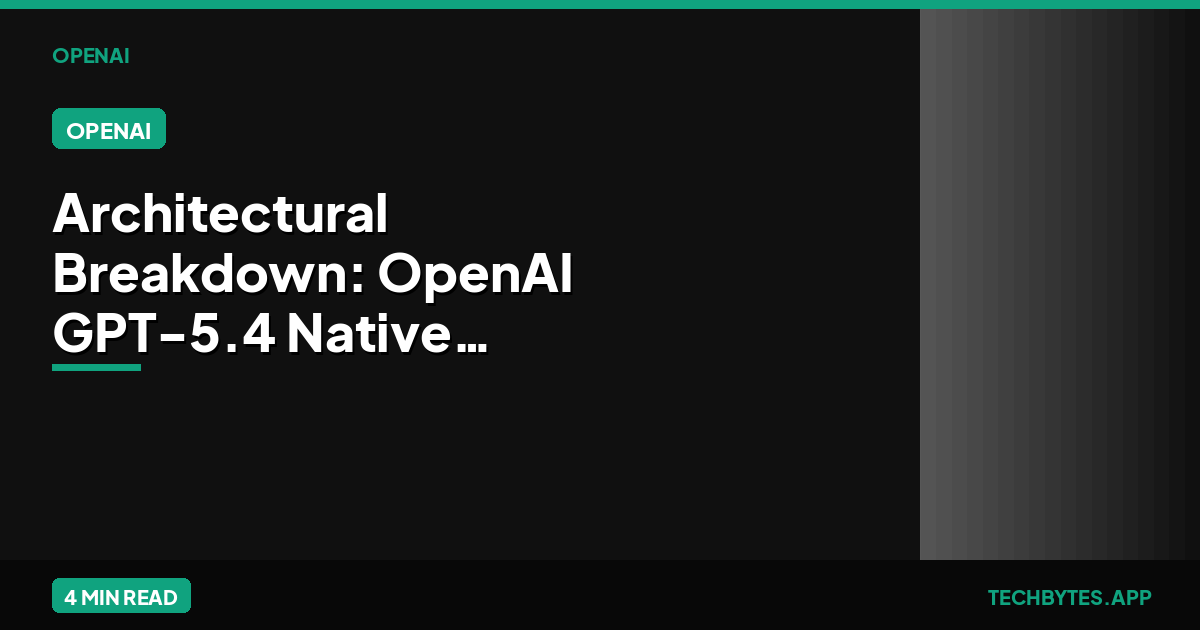 Architectural Breakdown: OpenAI GPT-5.4 Native Computer Use