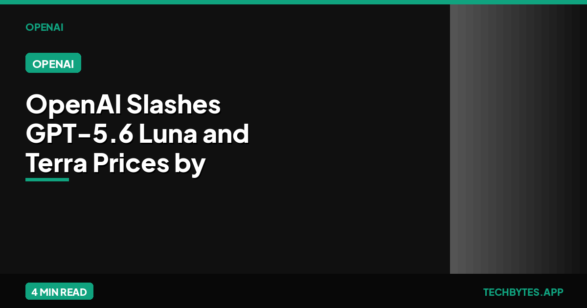 OpenAI Slashes GPT-5.6 Luna and Terra Prices by Up to 80%