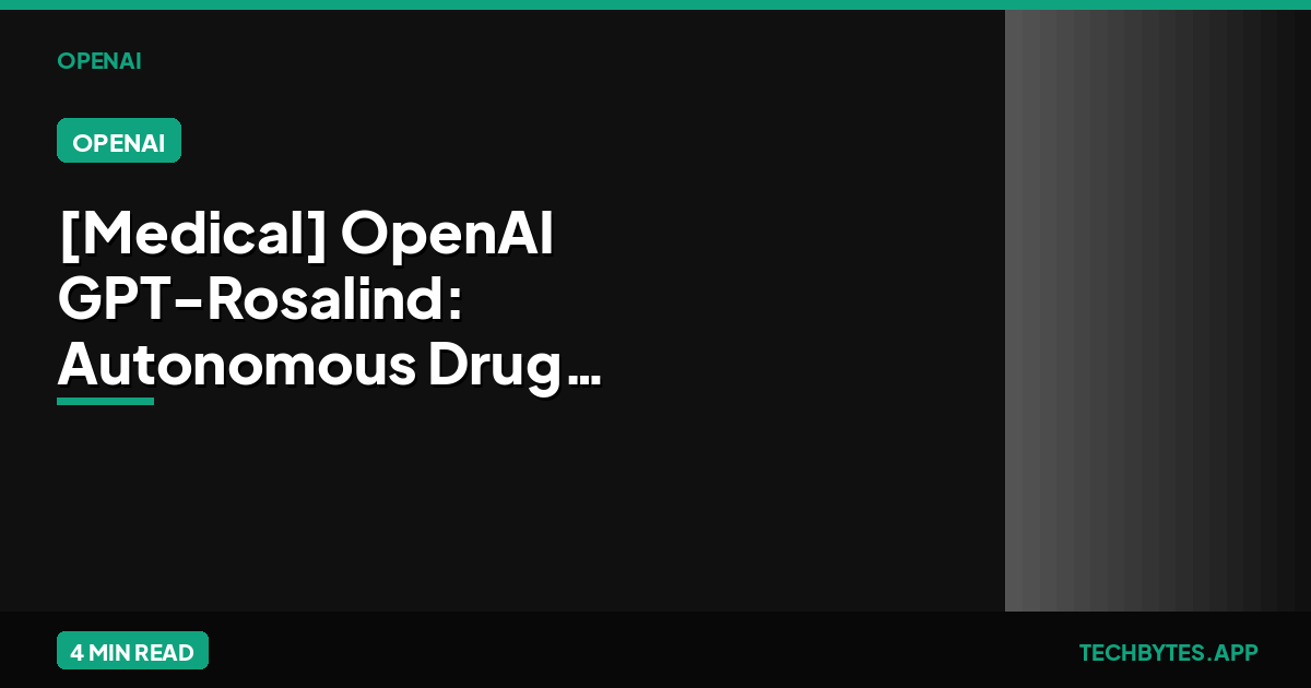 [Medical] OpenAI GPT-Rosalind: Autonomous Drug Discovery Milestone | Tech Bytes