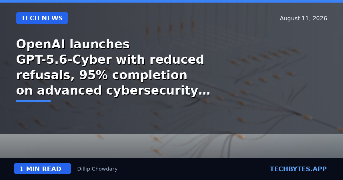 OpenAI launches GPT-5.6-Cyber with reduced refusals, 95% completion on advanced cybersecurity tasks
