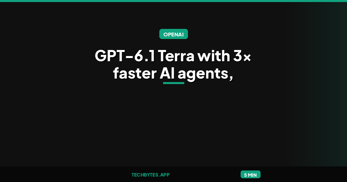 OpenAI launches GPT-6.1 Terra with 3x faster AI agents, 50% lower pricing