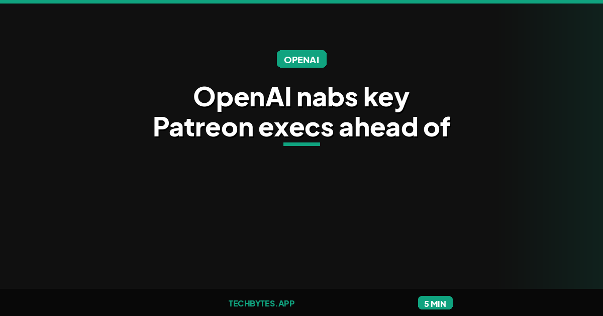 OpenAI nabs key Patreon execs ahead of upcoming announcement