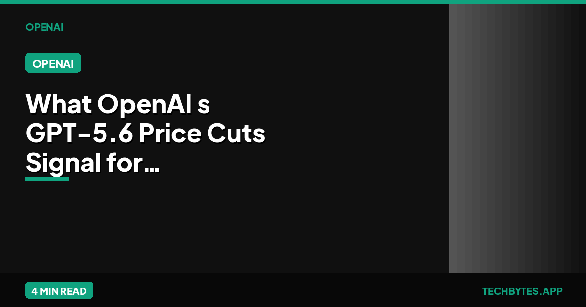 What OpenAI's GPT-5.6 Price Cuts Signal for Enterprise AI Budgets