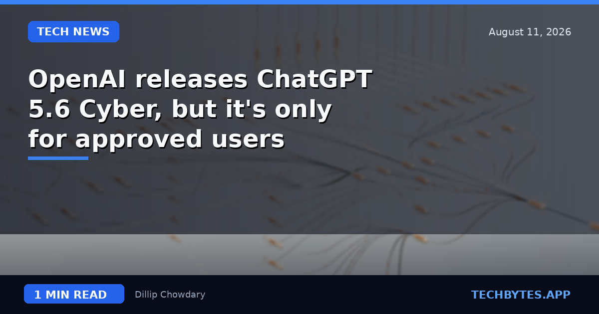 OpenAI releases ChatGPT 5.6 Cyber, but it's only for approved users