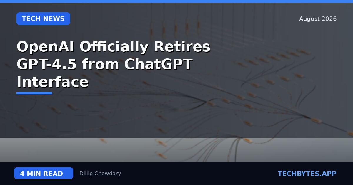 OpenAI Officially Retires GPT-4.5 from ChatGPT Interface