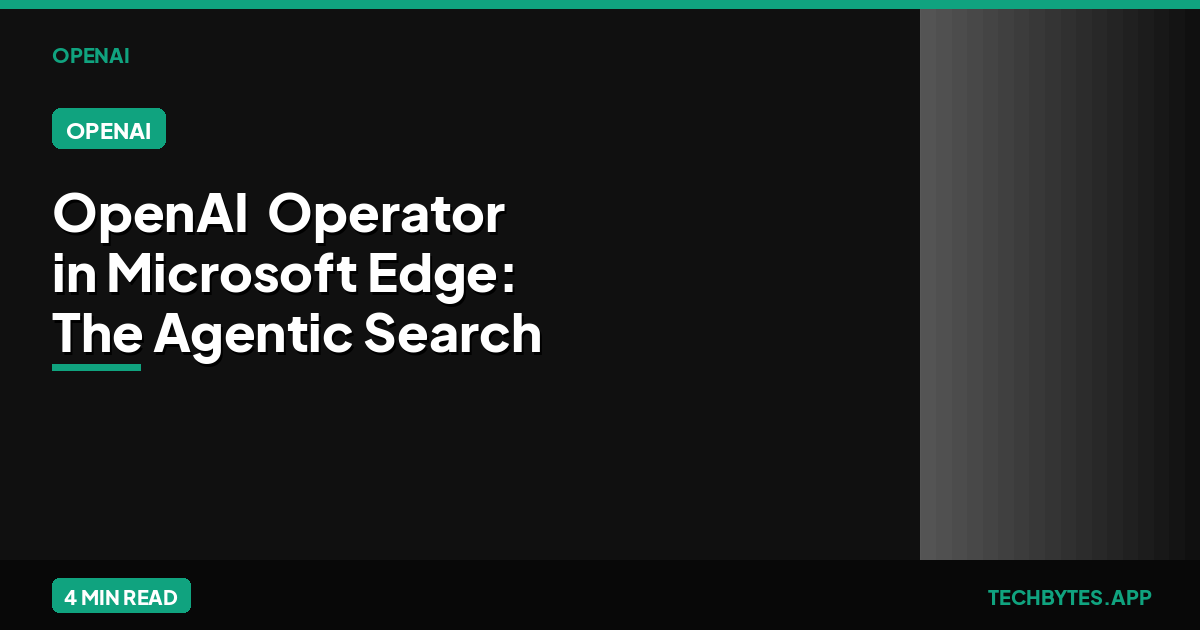 OpenAI "Operator" in Microsoft Edge: The Agentic Search Era | Tech Bytes