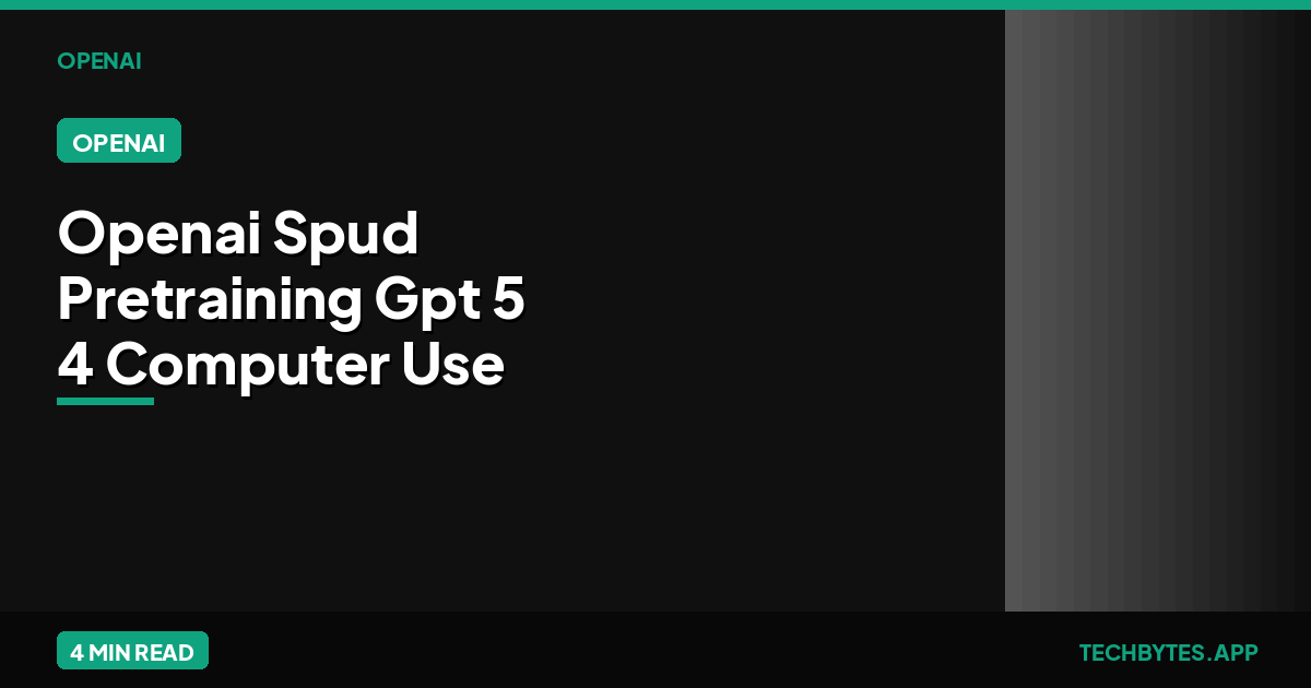 OpenAI Completes "Spud" Pretraining: GPT-5.4 and the Era of…
