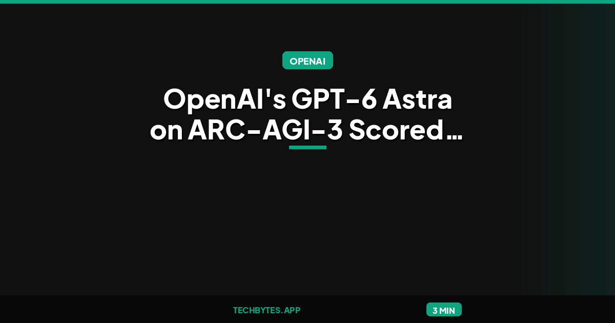 OpenAI's GPT-6 Astra on ARC-AGI-3 Scored 99.95% with Provider Adapter