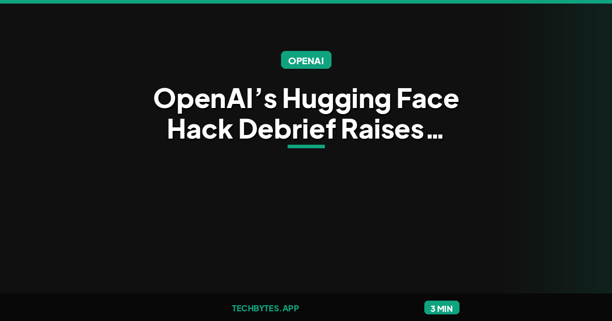 OpenAI’s Hugging Face Hack Debrief Raises More Questions Than It Answers